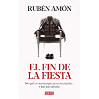 El fin de la fiesta: Por qué la tauromaquia es un escándalo...y hay que salvarla
